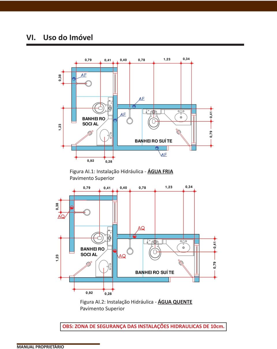 1: Instalação Hidráulica - ÁGUA FRIA Pavimento Superior 0,79 0,41 0,40 0,78 1,23 0,34 0,38 AQ AQ