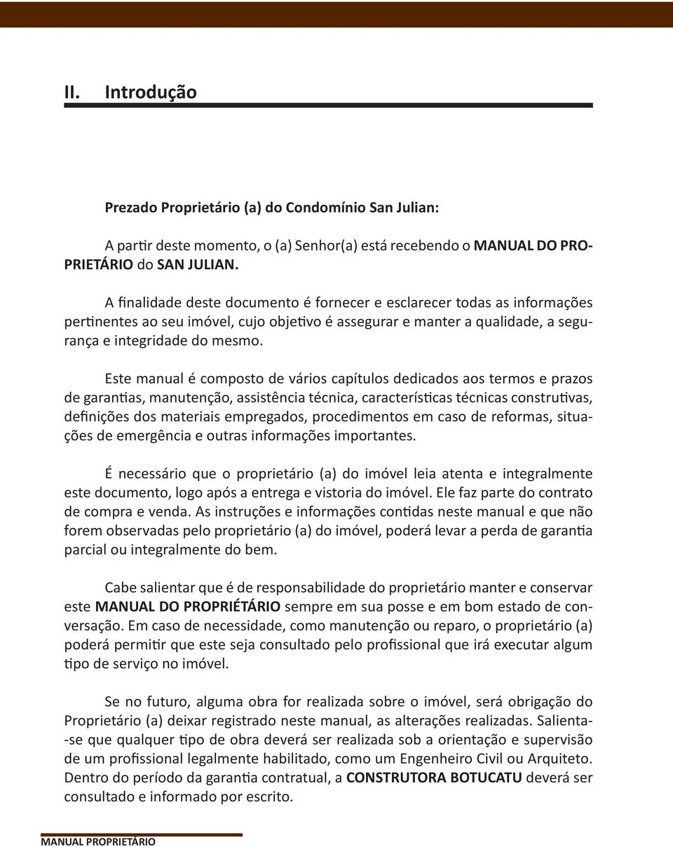 Este manual é composto de vários capítulos dedicados aos termos e prazos de garan as, manutenção, assistência técnica, caracterís cas técnicas constru vas, definições dos materiais empregados,