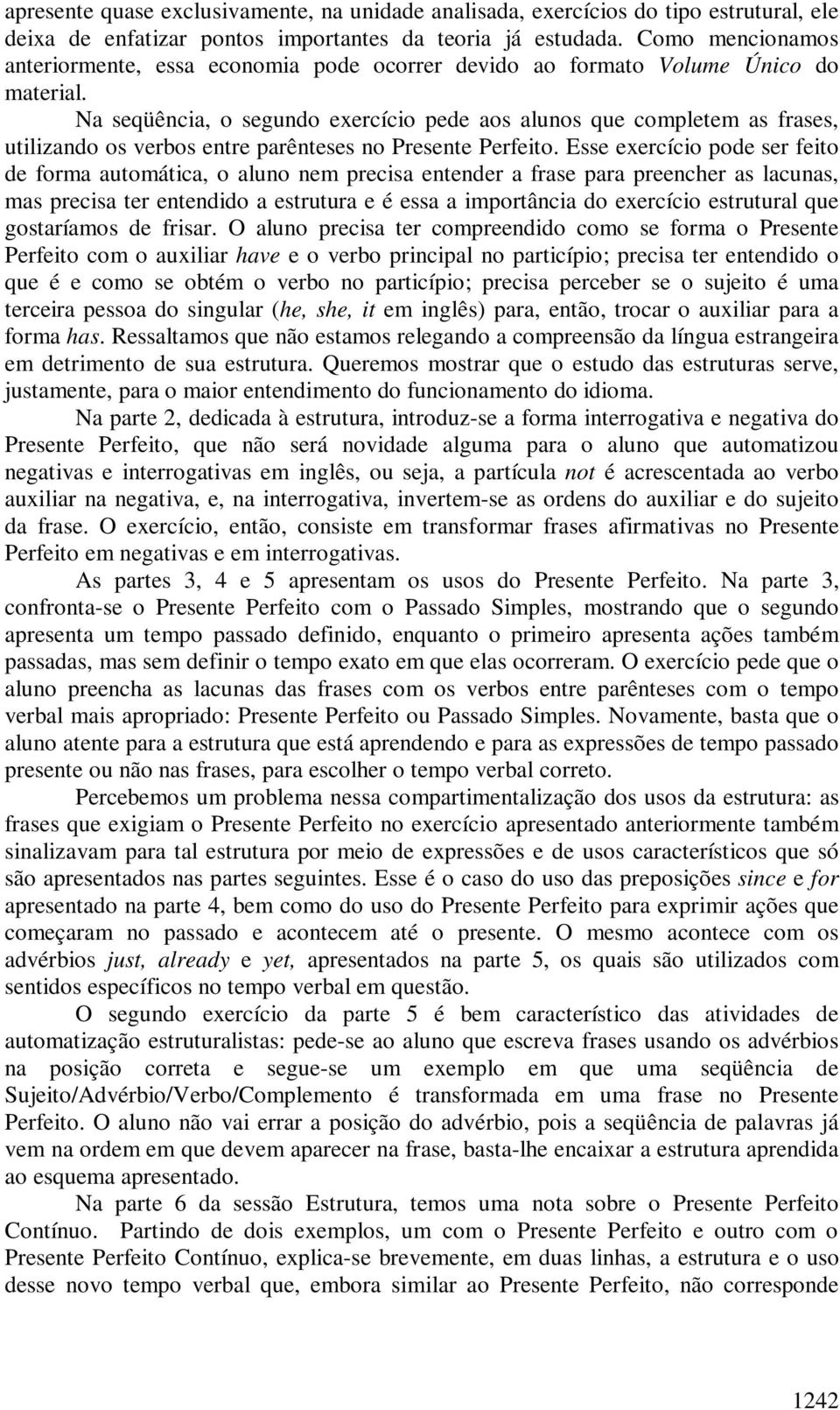 Na seqüência, o segundo exercício pede aos alunos que completem as frases, utilizando os verbos entre parênteses no Presente Perfeito.