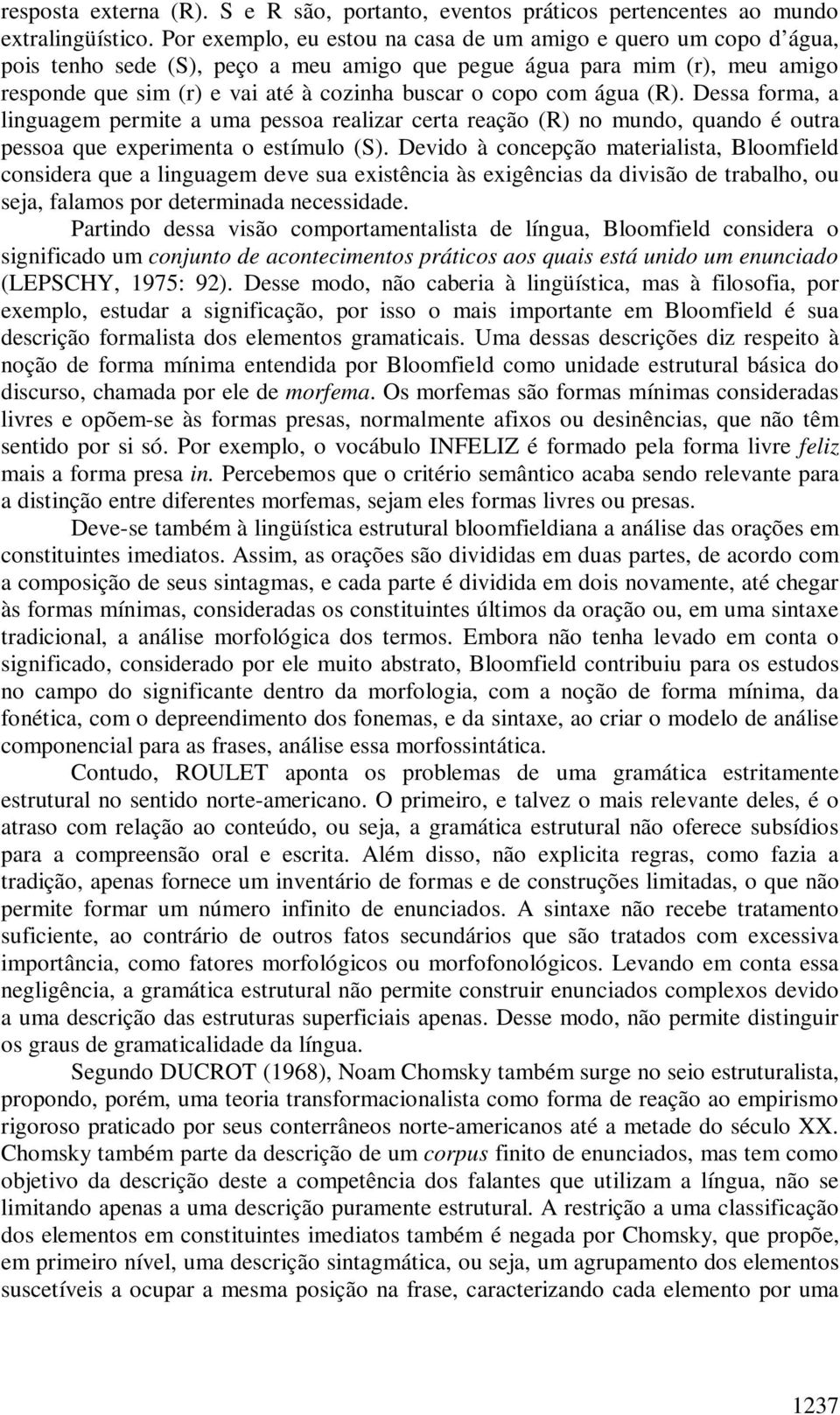 com água (R). Dessa forma, a linguagem permite a uma pessoa realizar certa reação (R) no mundo, quando é outra pessoa que experimenta o estímulo (S).