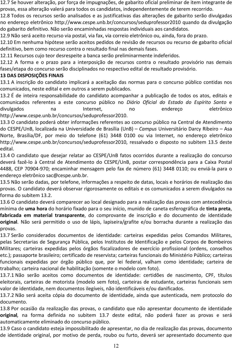 br/concursos/seduprofessor2010 quando da divulgação do gabarito definitivo. Não serão encaminhadas respostas individuais aos candidatos. 12.