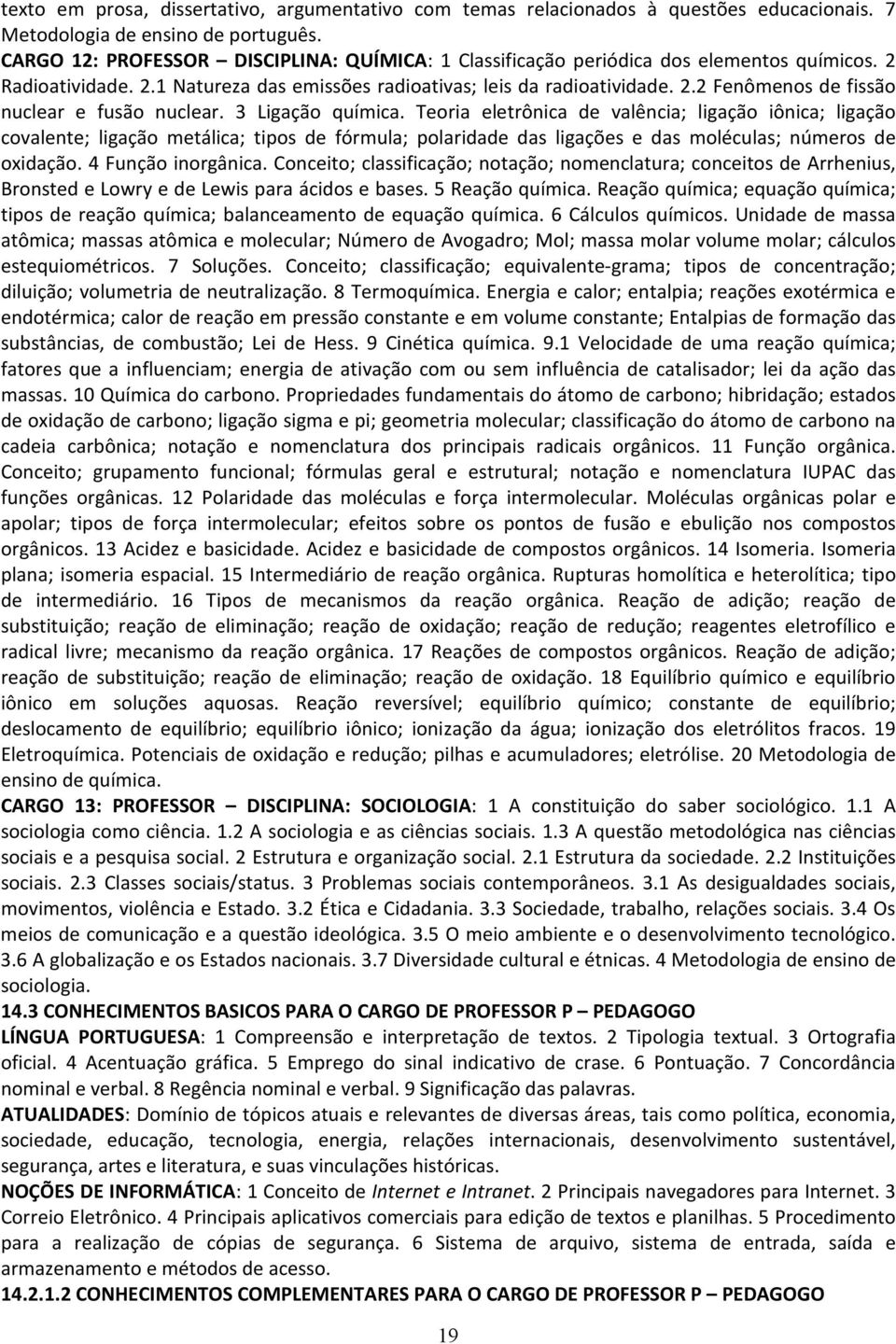 3 Ligação química. Teoria eletrônica de valência; ligação iônica; ligação covalente; ligação metálica; tipos de fórmula; polaridade das ligações e das moléculas; números de oxidação.