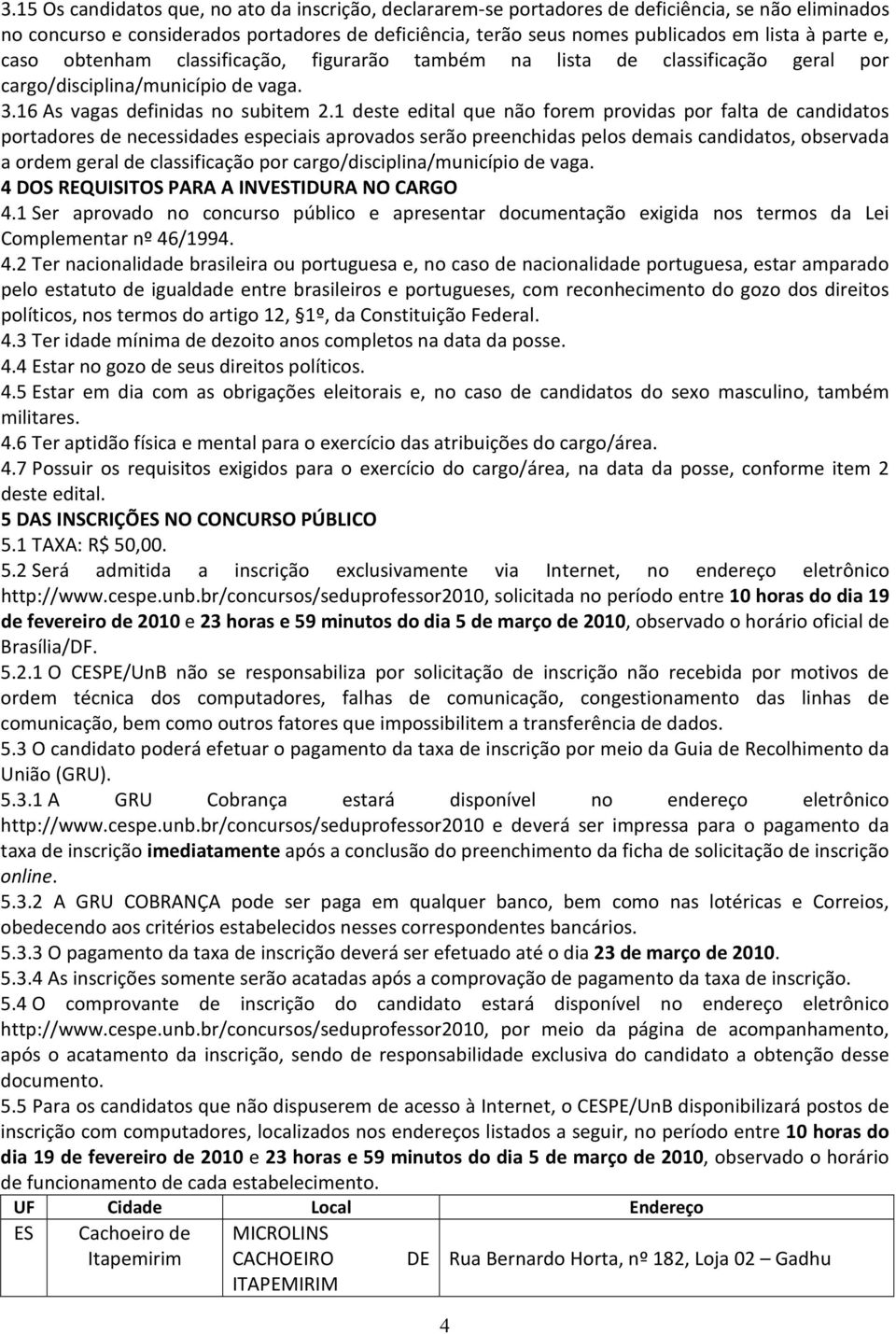 1 deste edital que não forem providas por falta de candidatos portadores de necessidades especiais aprovados serão preenchidas pelos demais candidatos, observada a ordem geral de classificação por