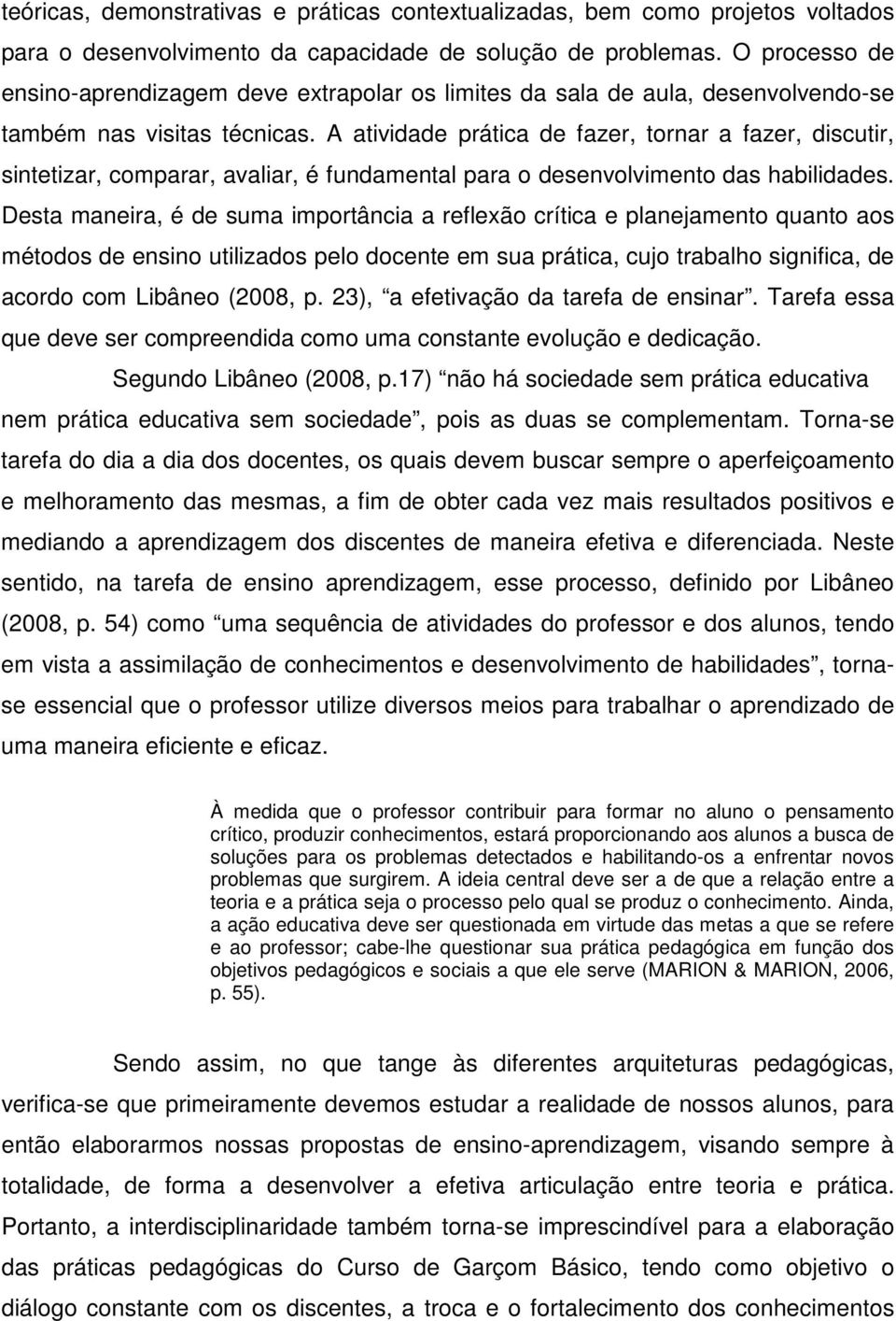 A atividade prática de fazer, tornar a fazer, discutir, sintetizar, comparar, avaliar, é fundamental para o desenvolvimento das habilidades.