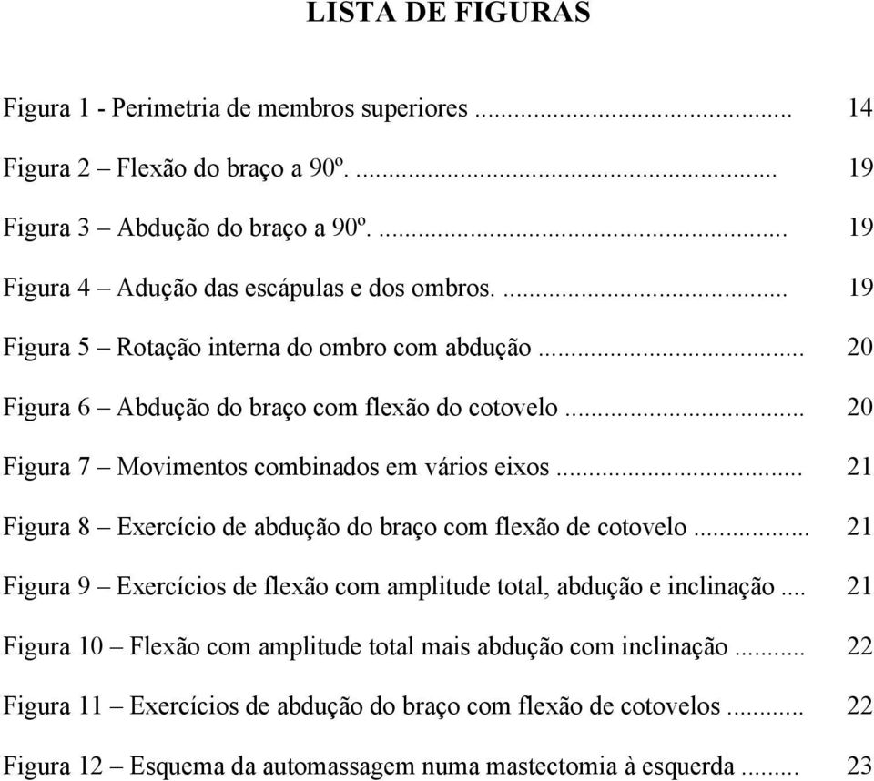 .. 20 Figura 7 Movimentos combinados em vários eixos... 21 Figura 8 Exercício de abdução do braço com flexão de cotovelo.