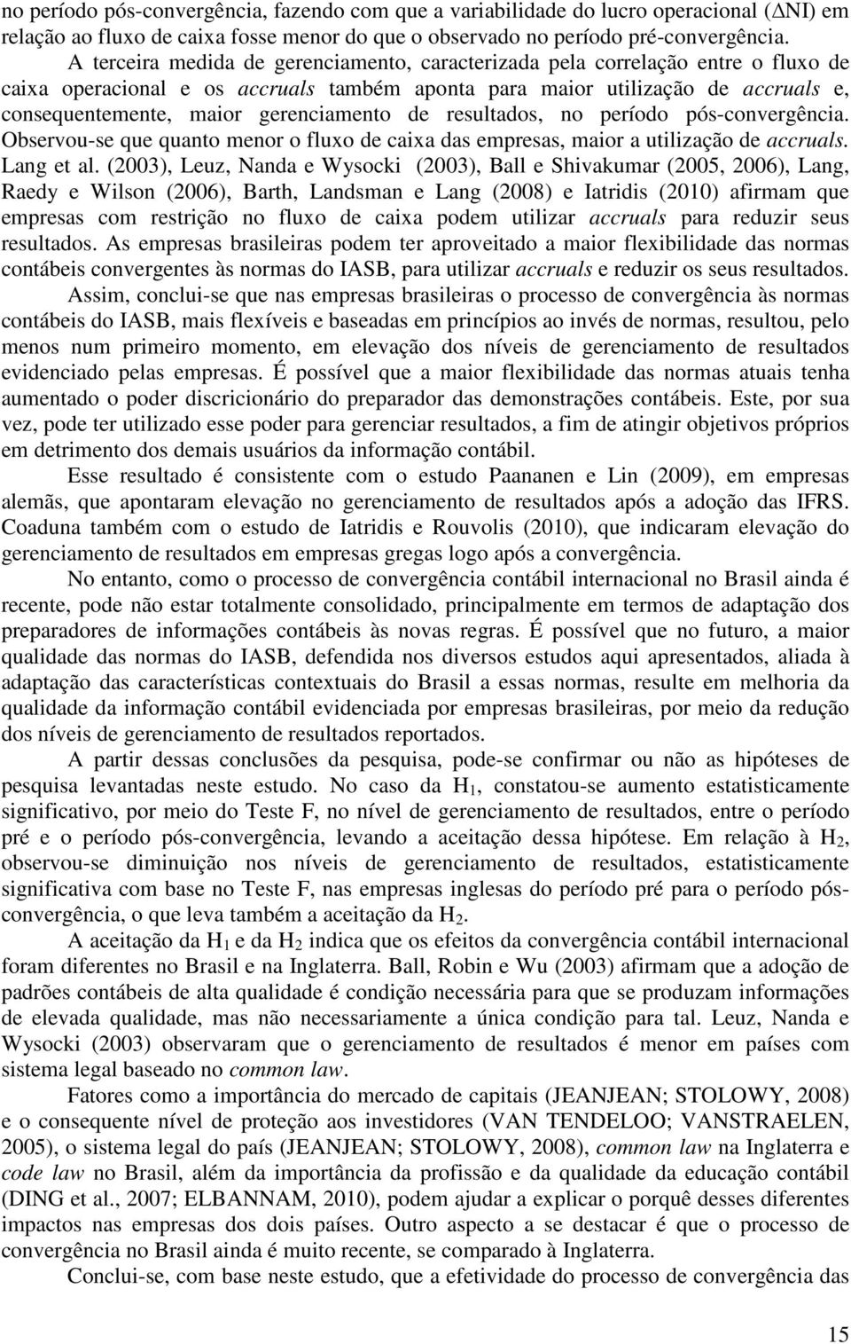 gerenciamento de resultados, no período pós-convergência. Observou-se que quanto menor o fluxo de caixa das empresas, maior a utilização de accruals. Lang et al.