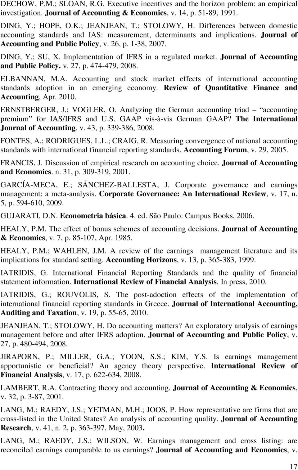 Implementation of IFRS in a regulated market. Journal of Accounting and Public Policy. v. 27, p. 474-479, 2008. ELBANNAN, M.A. Accounting and stock market effects of international accounting standards adoption in an emerging economy.