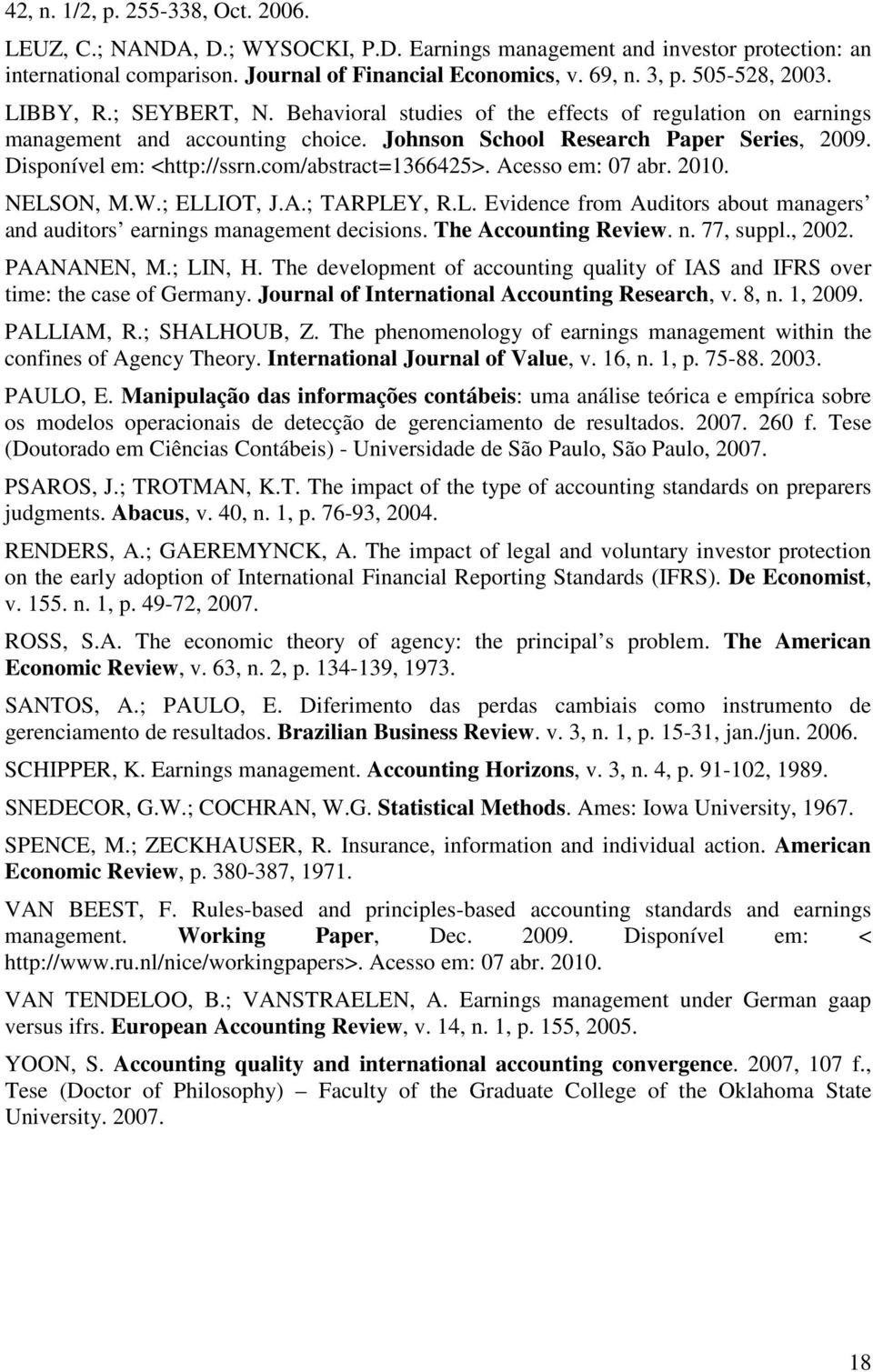 Disponível em: <http://ssrn.com/abstract=1366425>. Acesso em: 07 abr. 2010. NELSON, M.W.; ELLIOT, J.A.; TARPLEY, R.L. Evidence from Audors about managers and audors earnings management decisions.