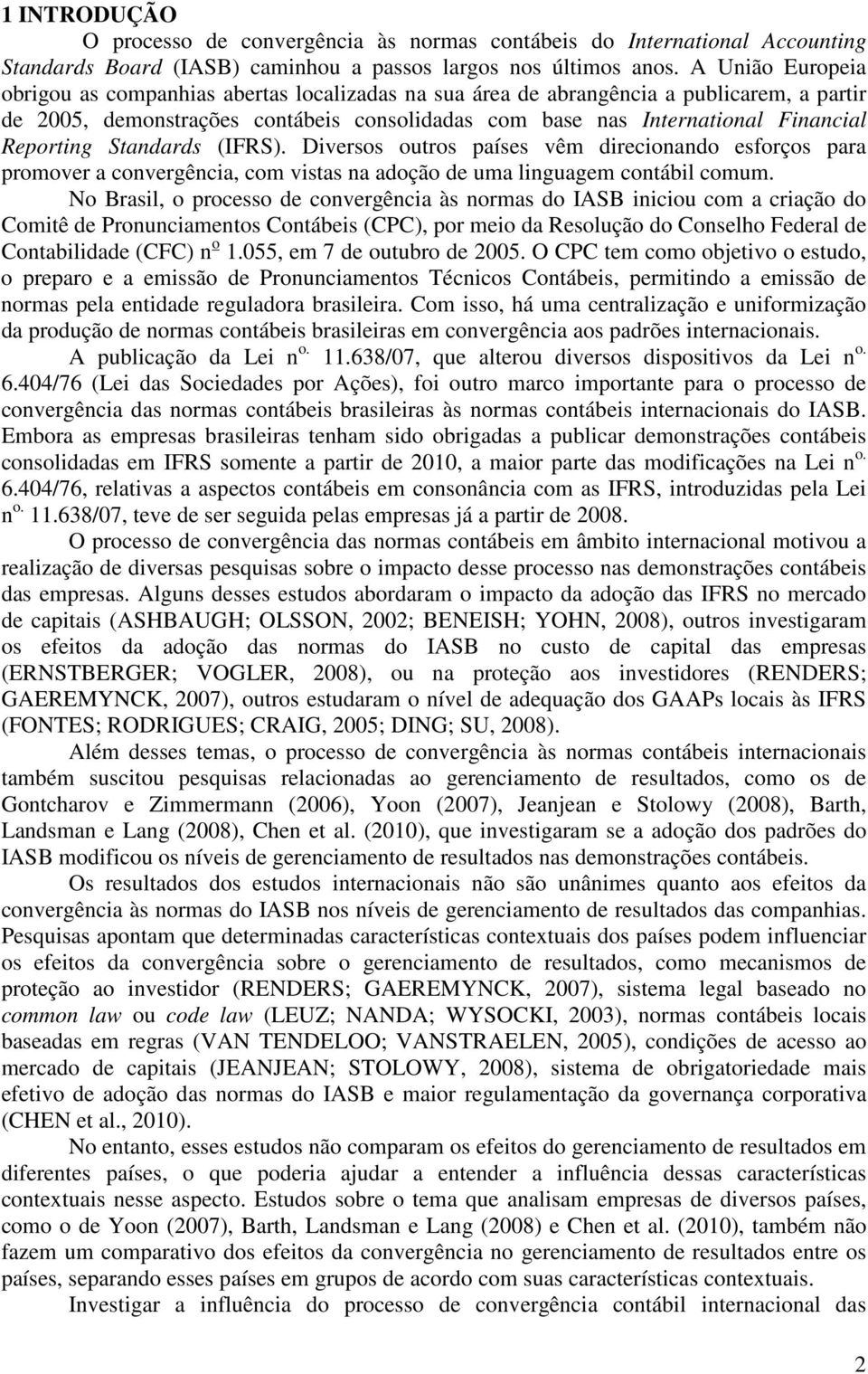 Reporting Standards (IFRS). Diversos outros países vêm direcionando esforços para promover a convergência, com vistas na adoção de uma linguagem contábil comum.