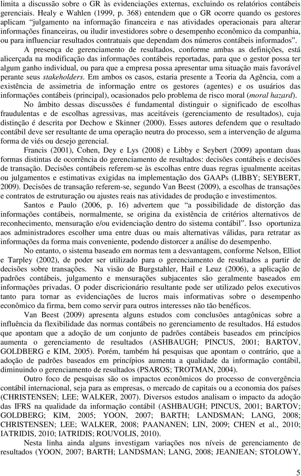 desempenho econômico da companhia, ou para influenciar resultados contratuais que dependam dos números contábeis informados.