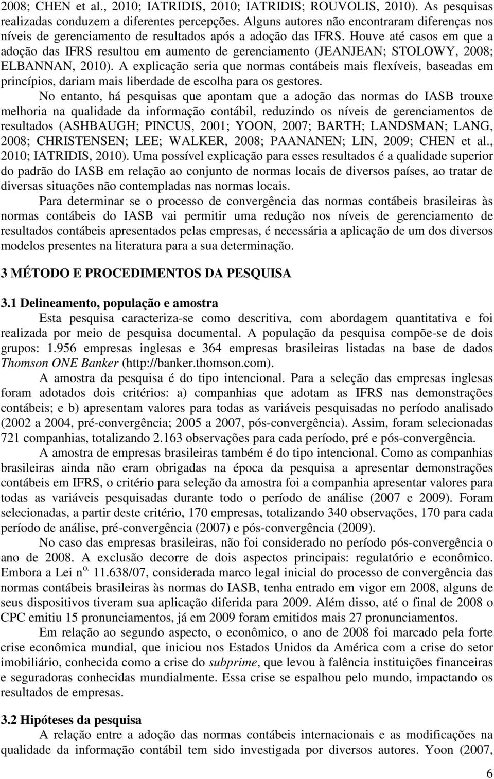 Houve até casos em que a adoção das IFRS resultou em aumento de gerenciamento (JEANJEAN; STOLOWY, 2008; ELBANNAN, 2010).