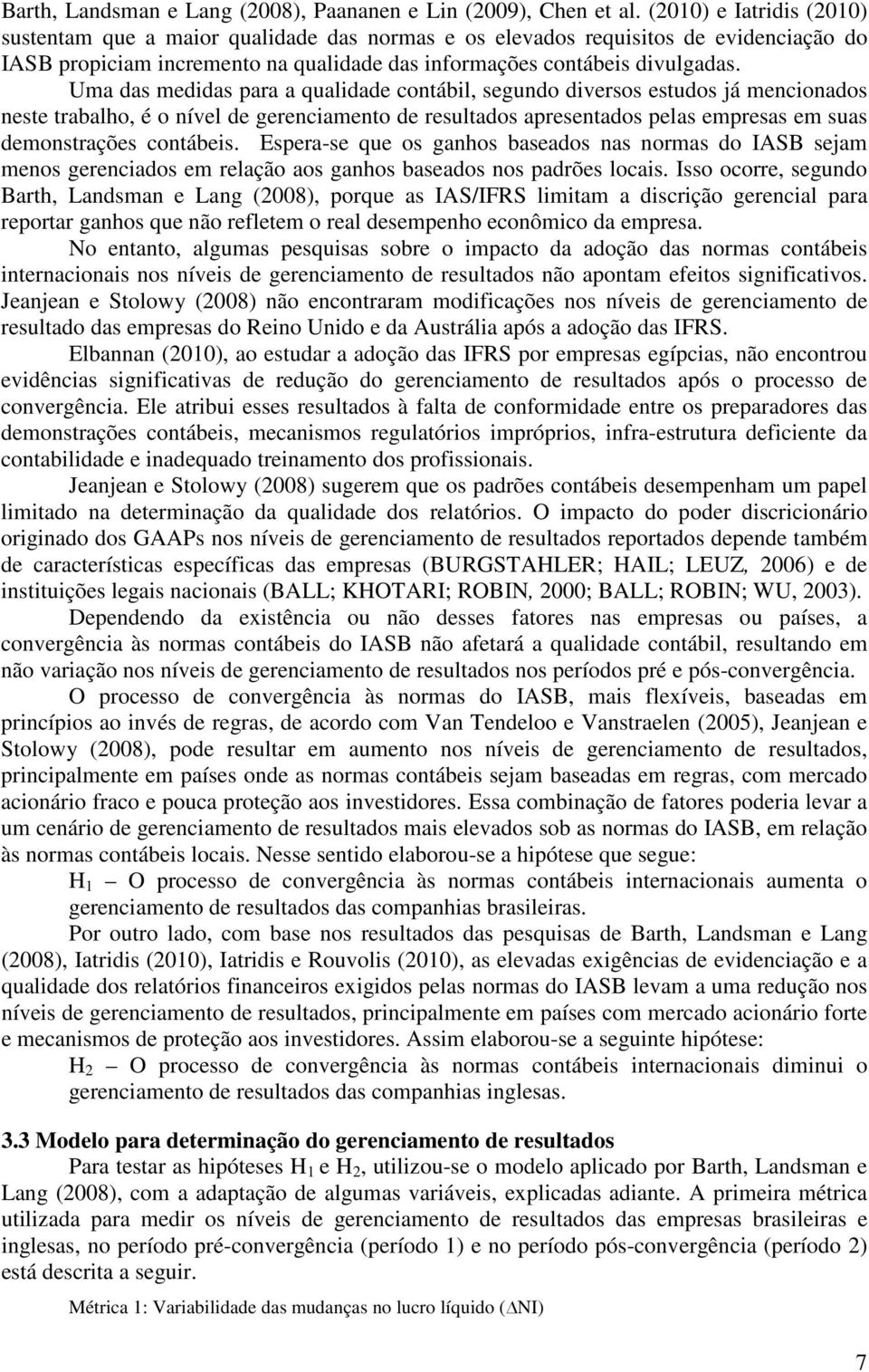 Uma das medidas para a qualidade contábil, segundo diversos estudos já mencionados neste trabalho, é o nível de gerenciamento de resultados apresentados pelas empresas em suas demonstrações contábeis.