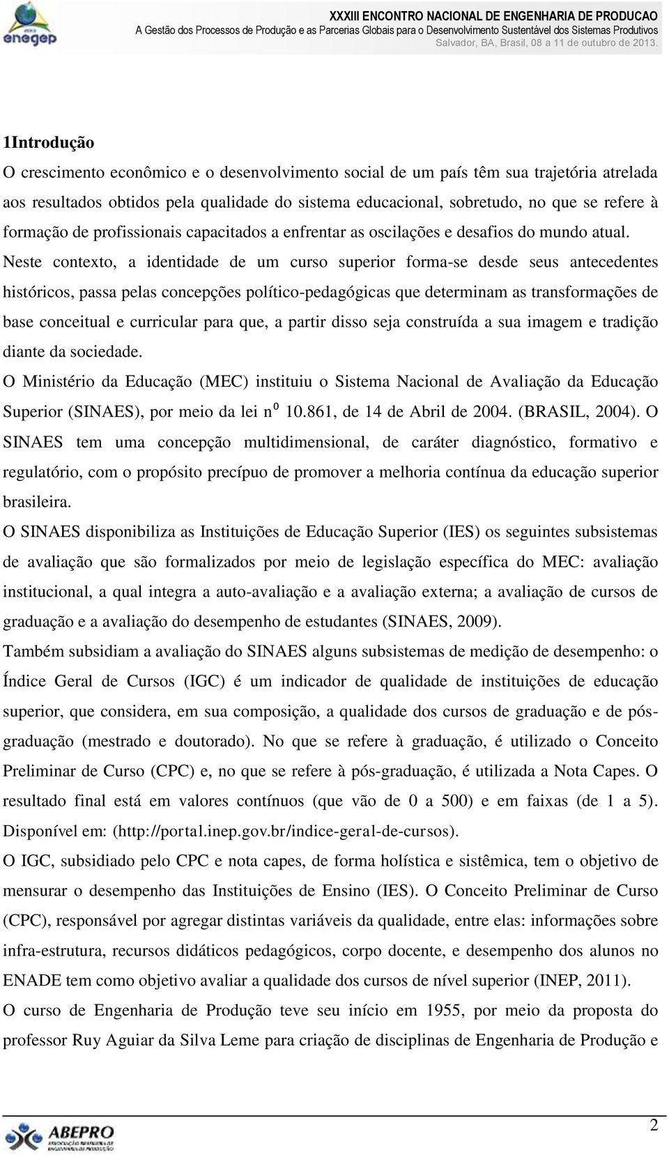 Neste contexto, a identidade de um curso superior forma-se desde seus antecedentes históricos, passa pelas concepções político-pedagógicas que determinam as transformações de base conceitual e