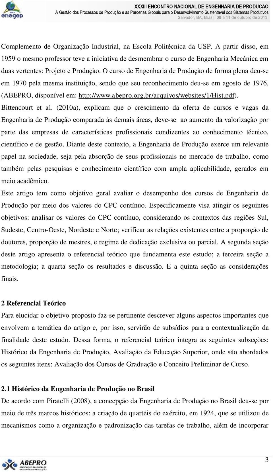 O curso de Engenharia de Produção de forma plena deu-se em 1970 pela mesma instituição, sendo que seu reconhecimento deu-se em agosto de 1976, (ABEPRO, disponível em: http://www.abepro.org.