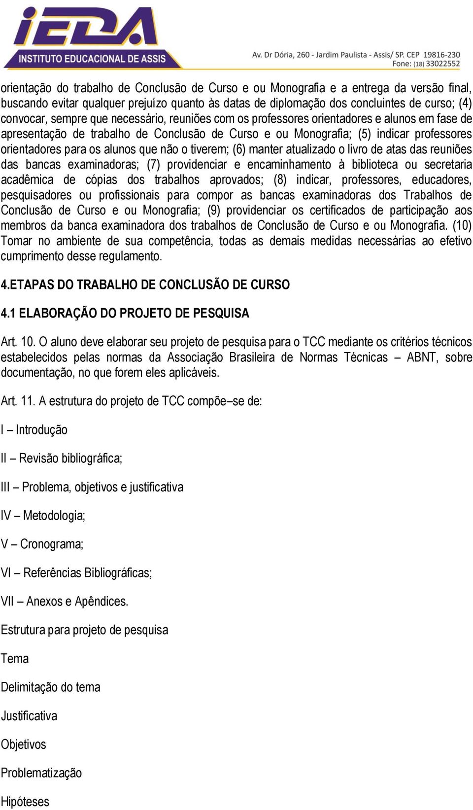 que não o tiverem; (6) manter atualizado o livro de atas das reuniões das bancas examinadoras; (7) providenciar e encaminhamento à biblioteca ou secretaria acadêmica de cópias dos trabalhos