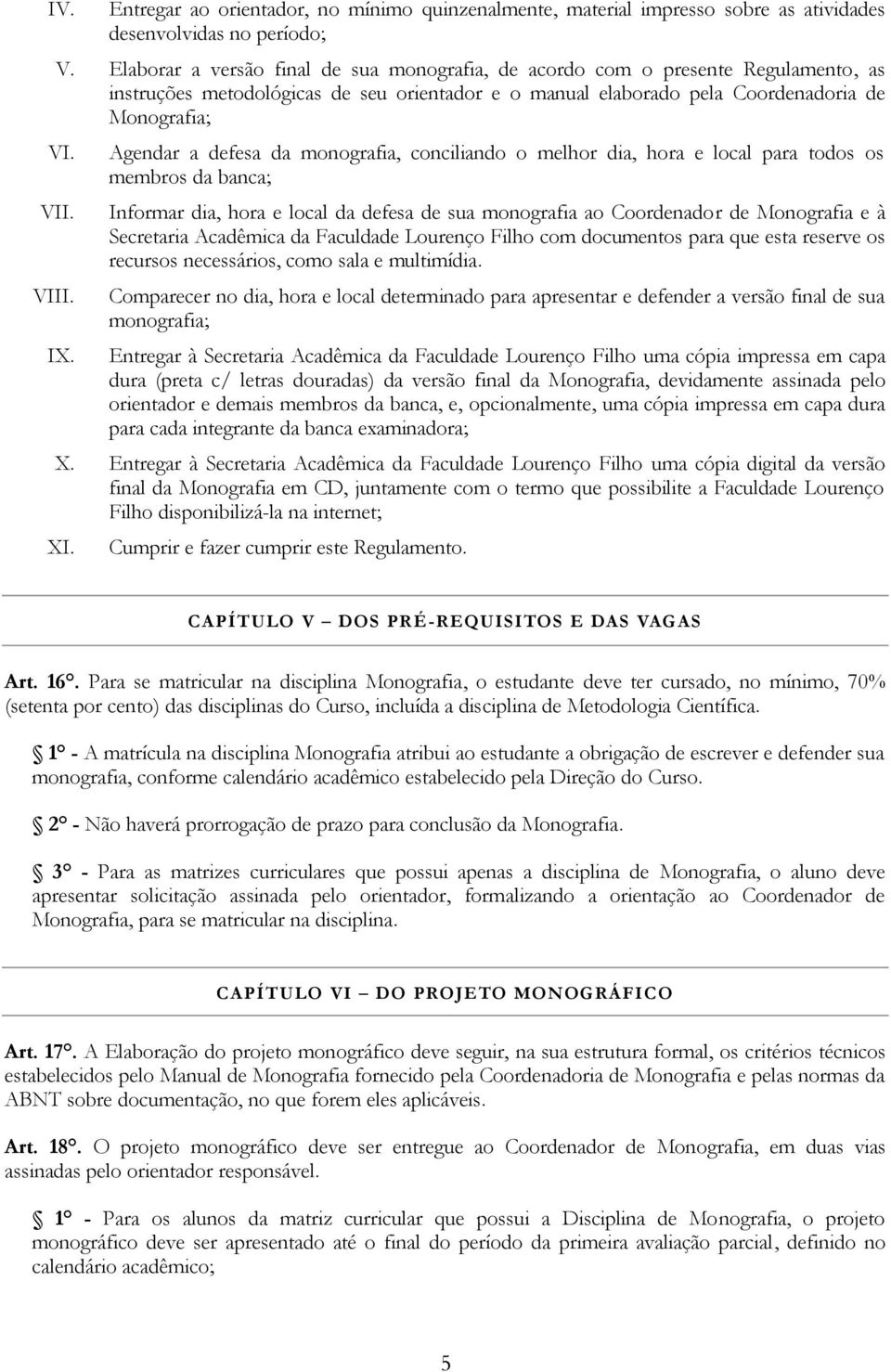 Agendar a defesa da monografia, conciliando o melhor dia, hora e local para todos os membros da banca; Informar dia, hora e local da defesa de sua monografia ao Coordenador de Monografia e à