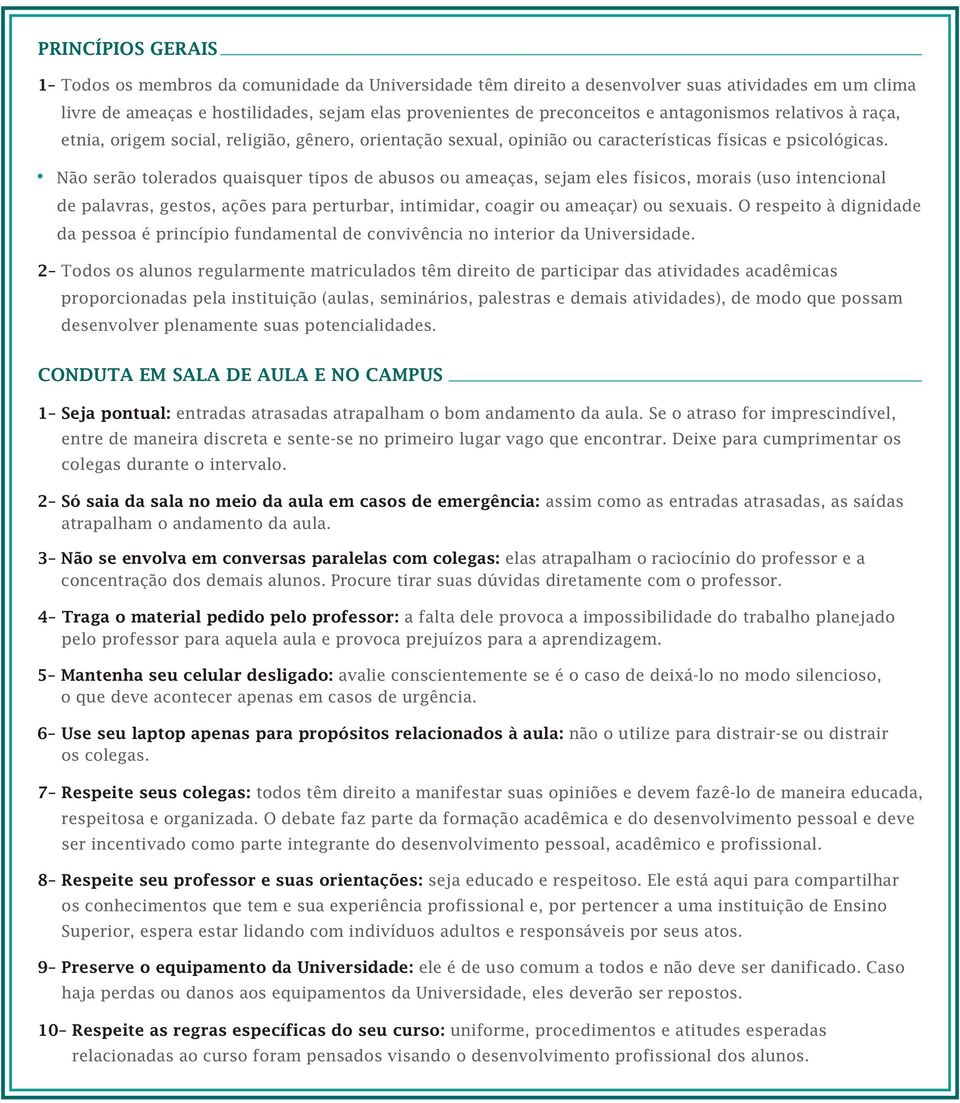 Não serão tolerados quaisquer tipos de abusos ou ameaças, sejam eles físicos, morais (uso intencional de palavras, gestos, ações para perturbar, intimidar, coagir ou ameaçar) ou sexuais.