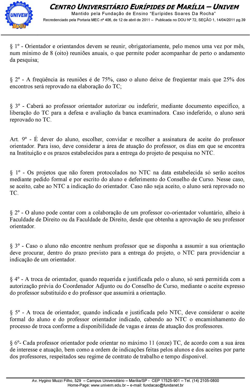 mediante documento específico, a liberação do TC para a defesa e avaliação da banca examinadora. Caso indeferido, o aluno será reprovado no TC. Art.