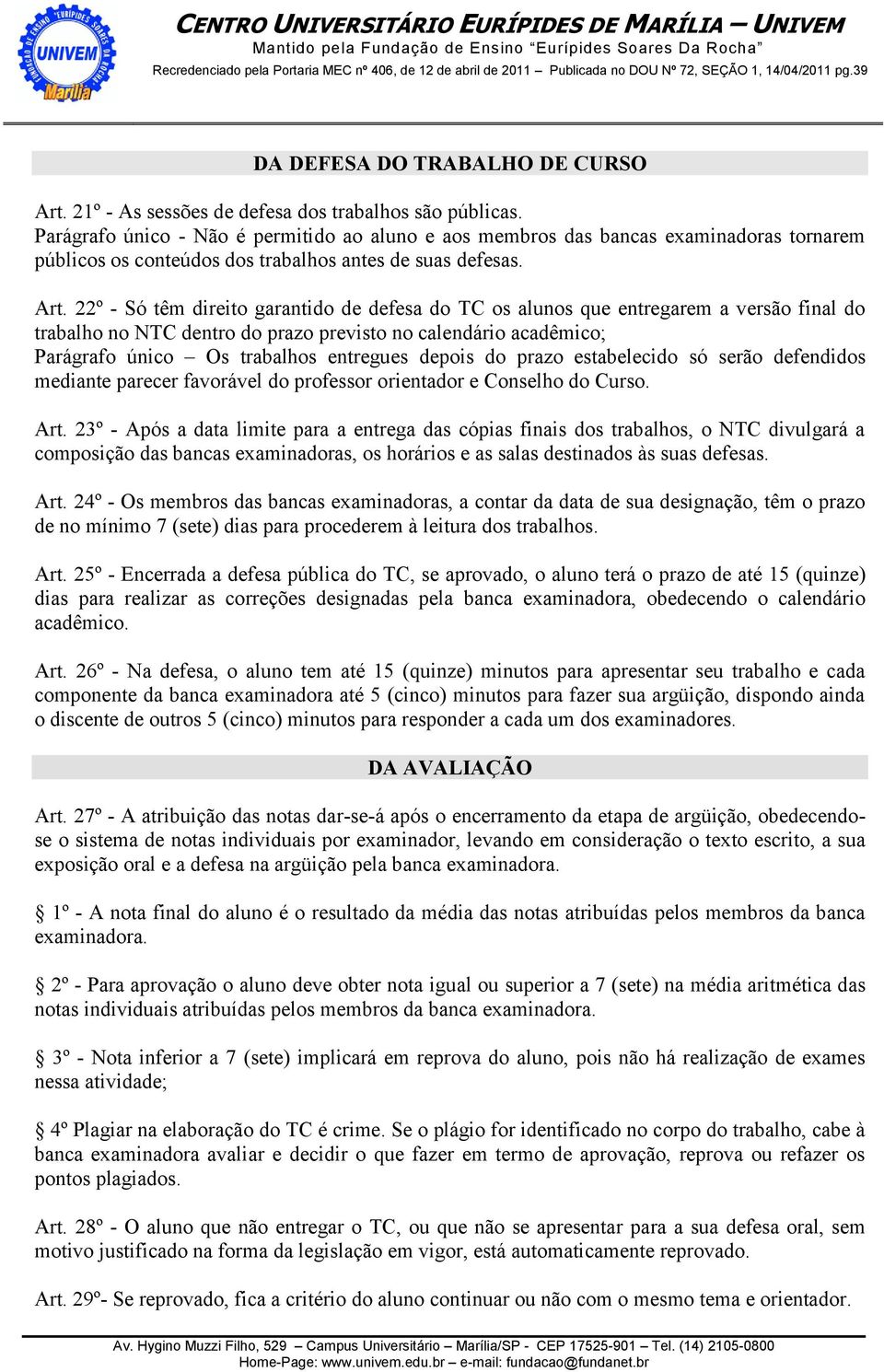 22º - Só têm direito garantido de defesa do TC os alunos que entregarem a versão final do trabalho no NTC dentro do prazo previsto no calendário acadêmico; Parágrafo único Os trabalhos entregues