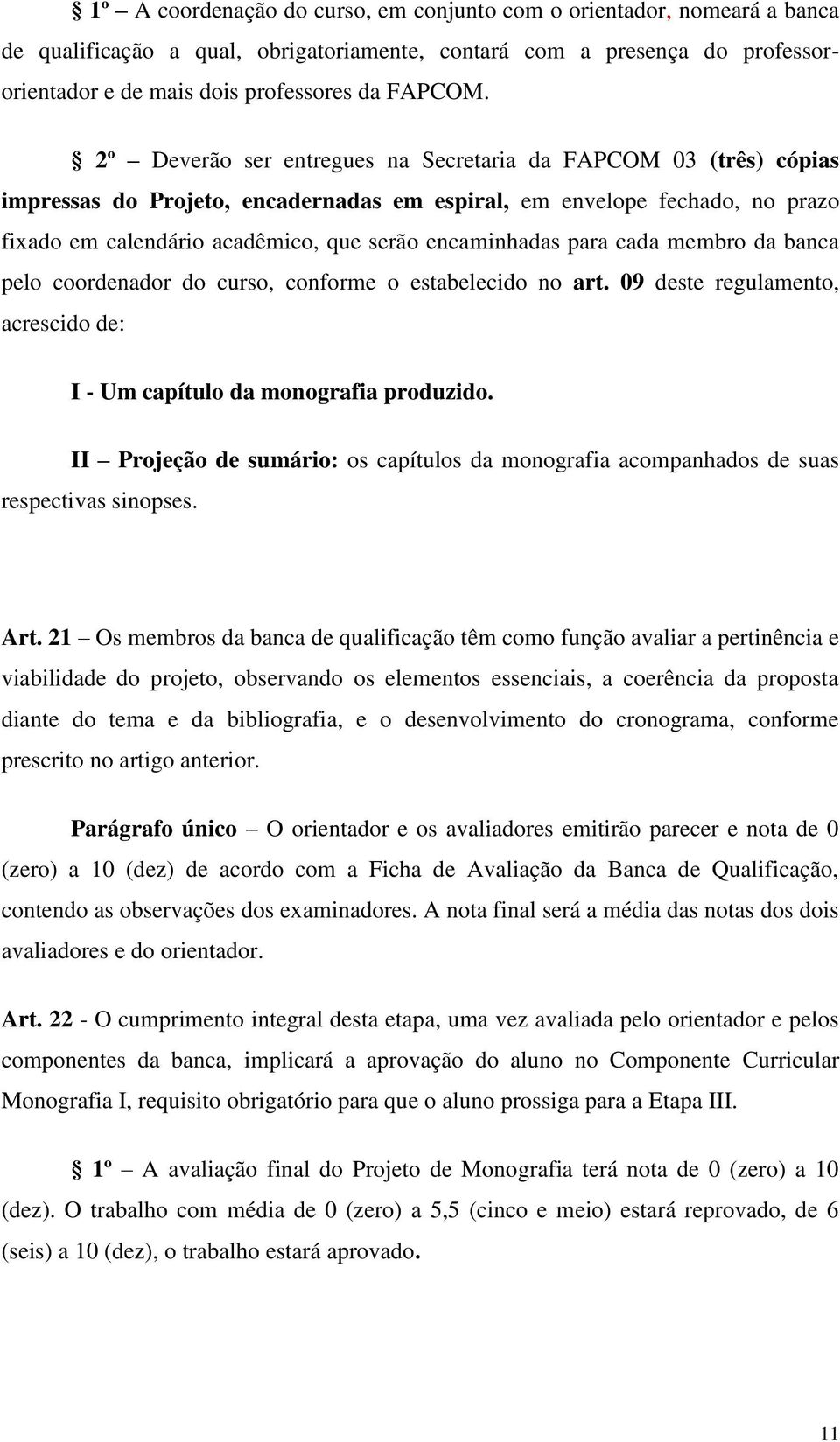 para cada membro da banca pelo coordenador do curso, conforme o estabelecido no art. 09 deste regulamento, acrescido de: I - Um capítulo da monografia produzido.