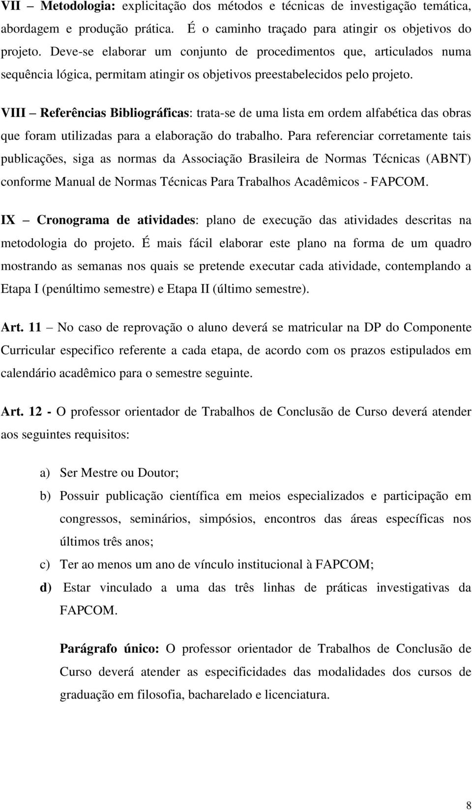 VIII Referências Bibliográficas: trata-se de uma lista em ordem alfabética das obras que foram utilizadas para a elaboração do trabalho.