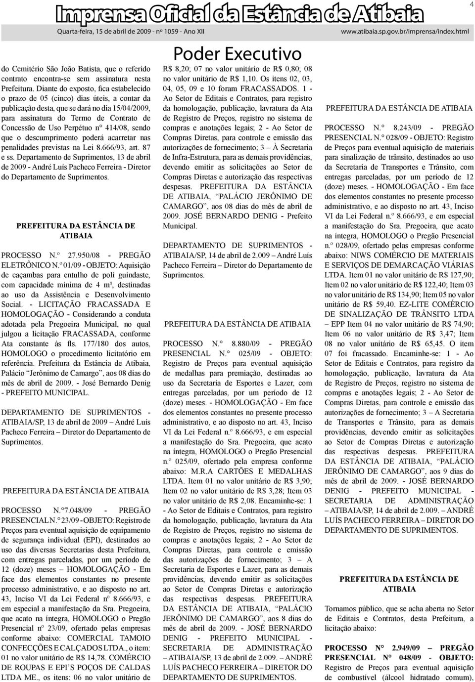 414/08, sendo que o descumprimento poderá acarretar nas penalidades previstas na Lei 8.666/93, art. 87 e ss.