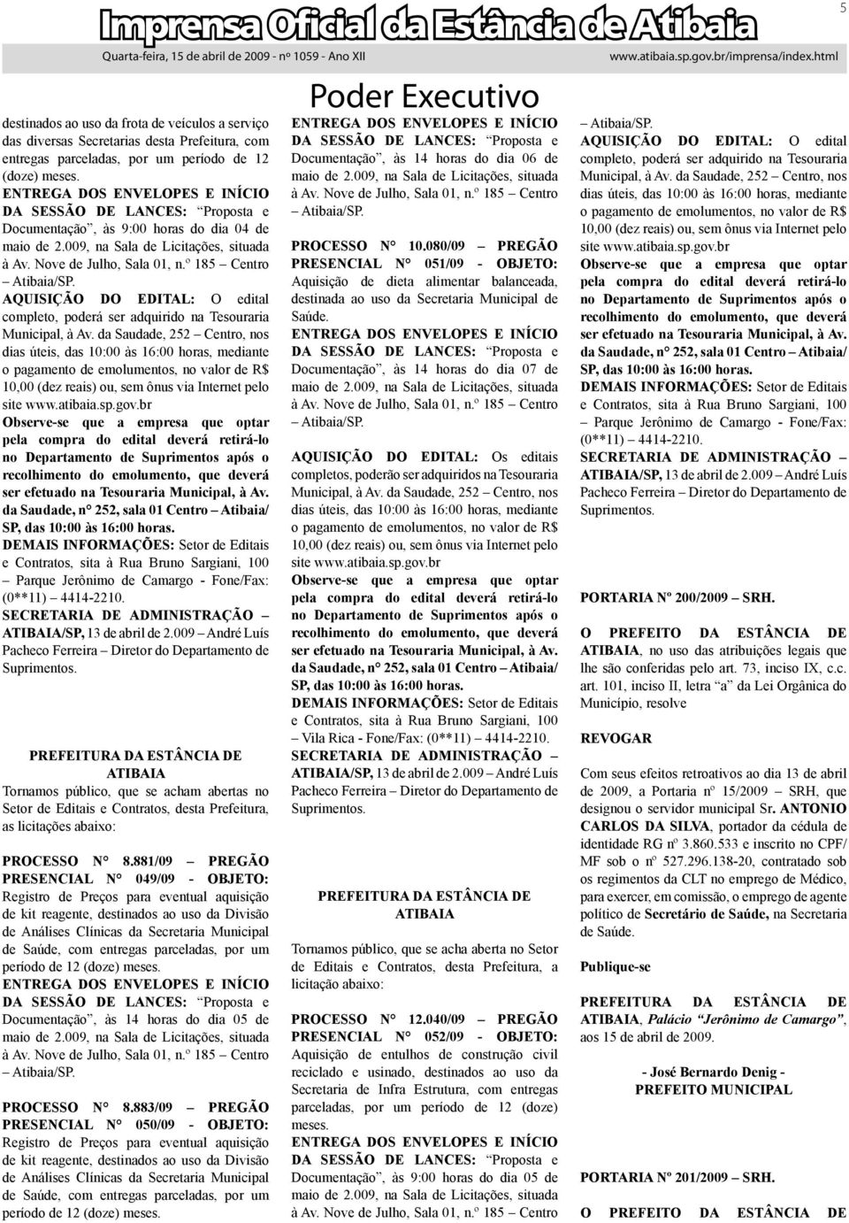 da Saudade, 252 Centro, nos dias úteis, das 10:00 às 16:00 horas, mediante o pagamento de emolumentos, no valor de R$ 10,00 (dez reais) ou, sem ônus via Internet pelo site www.atibaia.sp.gov.