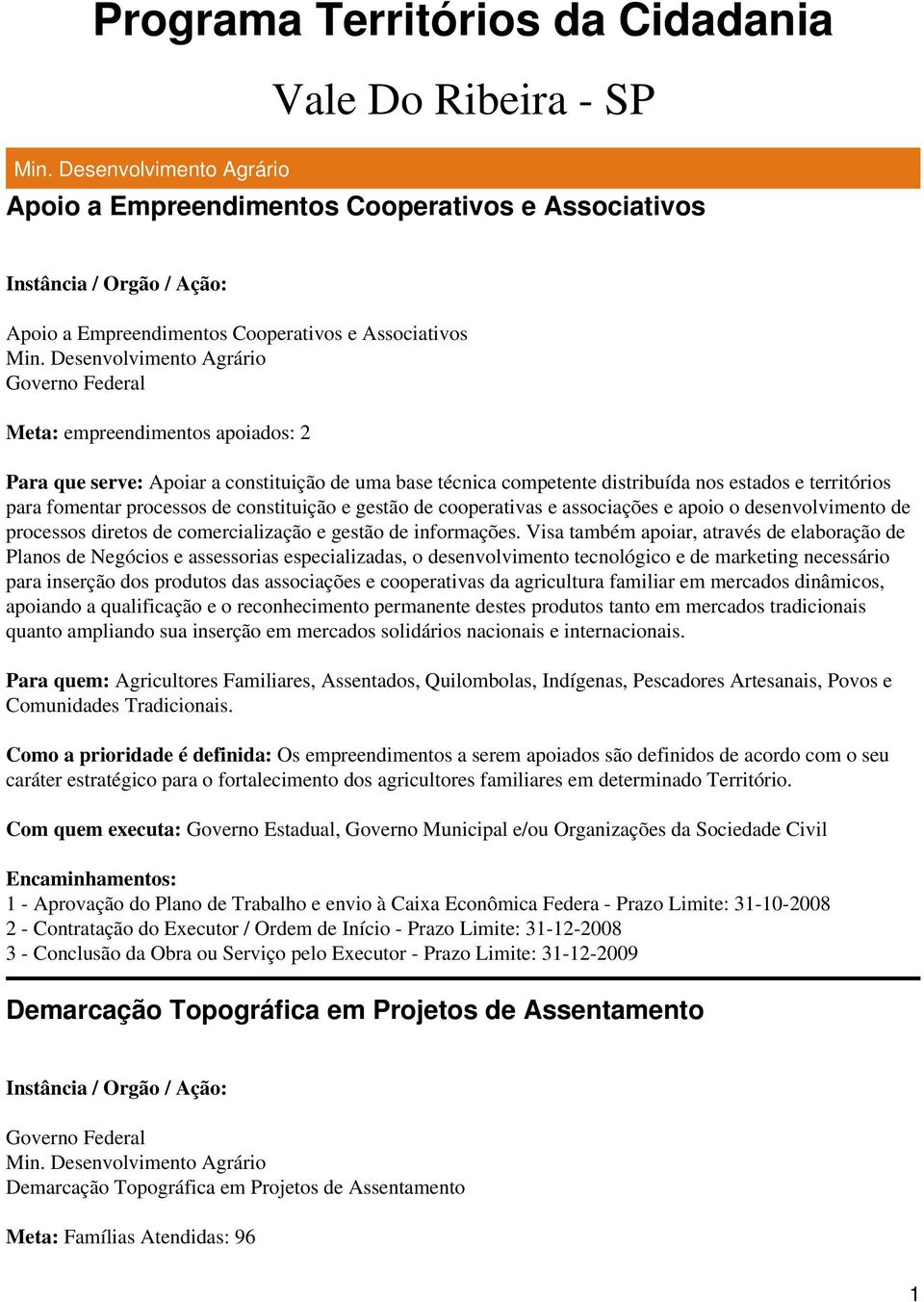 constituição e gestão de cooperativas e associações e apoio o desenvolvimento de processos diretos de comercialização e gestão de informações.