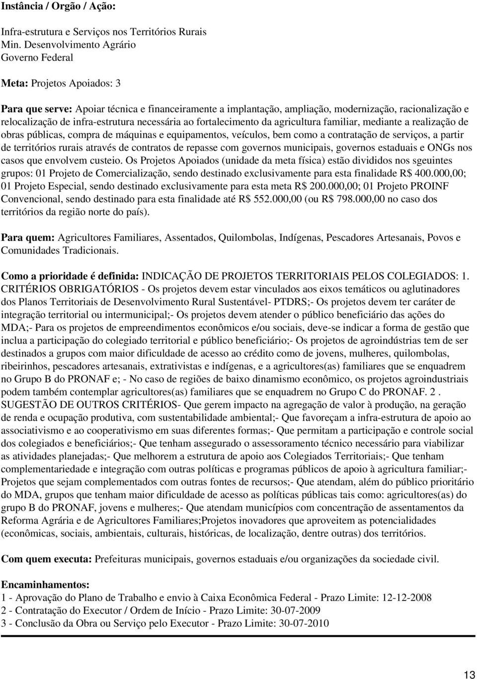 necessária ao fortalecimento da agricultura familiar, mediante a realização de obras públicas, compra de máquinas e equipamentos, veículos, bem como a contratação de serviços, a partir de territórios