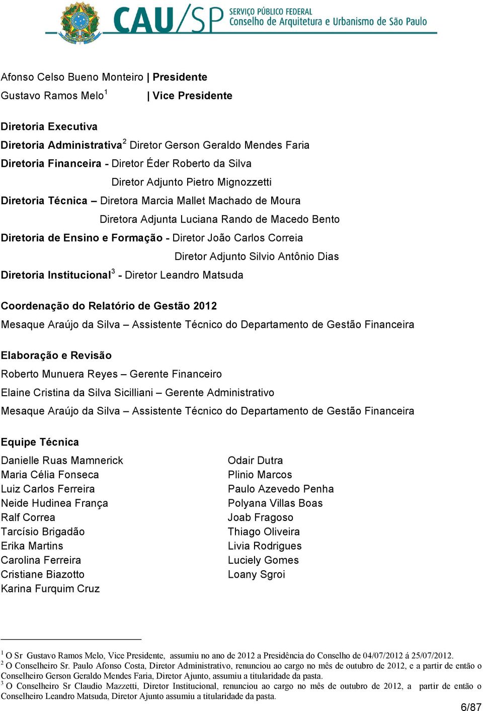 João Carlos Correia Diretor Adjunto Silvio Antônio Dias Diretoria Institucional 3 - Diretor Leandro Matsuda Coordenação do Relatório de Gestão 2012 Mesaque Araújo da Silva Assistente Técnico do