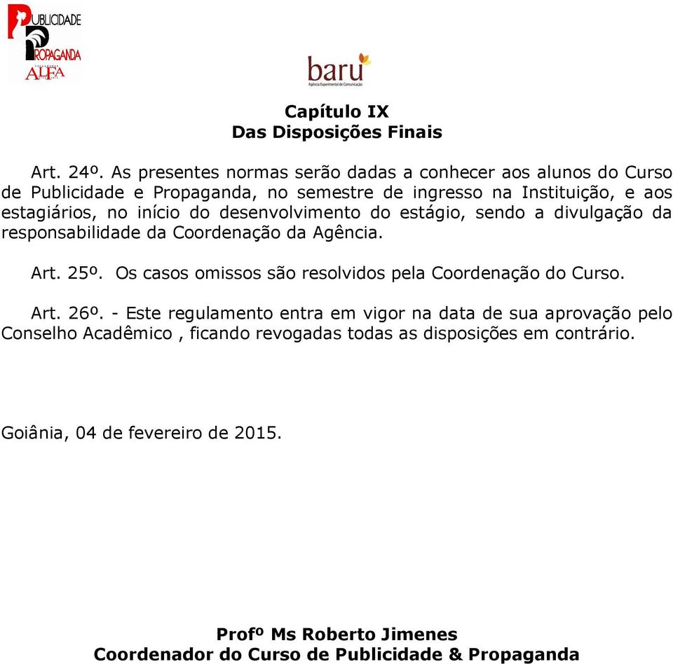 início do desenvolvimento do estágio, sendo a divulgação da responsabilidade da Coordenação da Agência. Art. 25º.