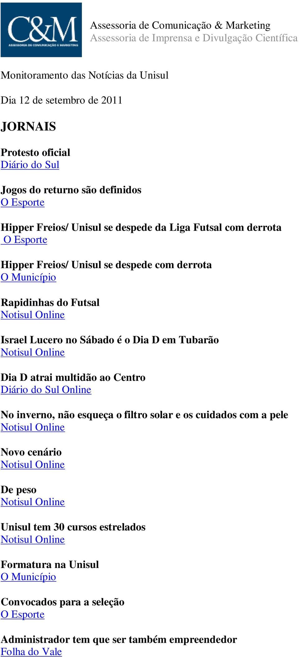 Israel Lucero no Sábado é o Dia D em Tubarão Notisul Online Dia D atrai multidão ao Centro Diário do Sul Online No inverno, não esqueça o filtro solar e os cuidados com a pele Notisul Online Novo