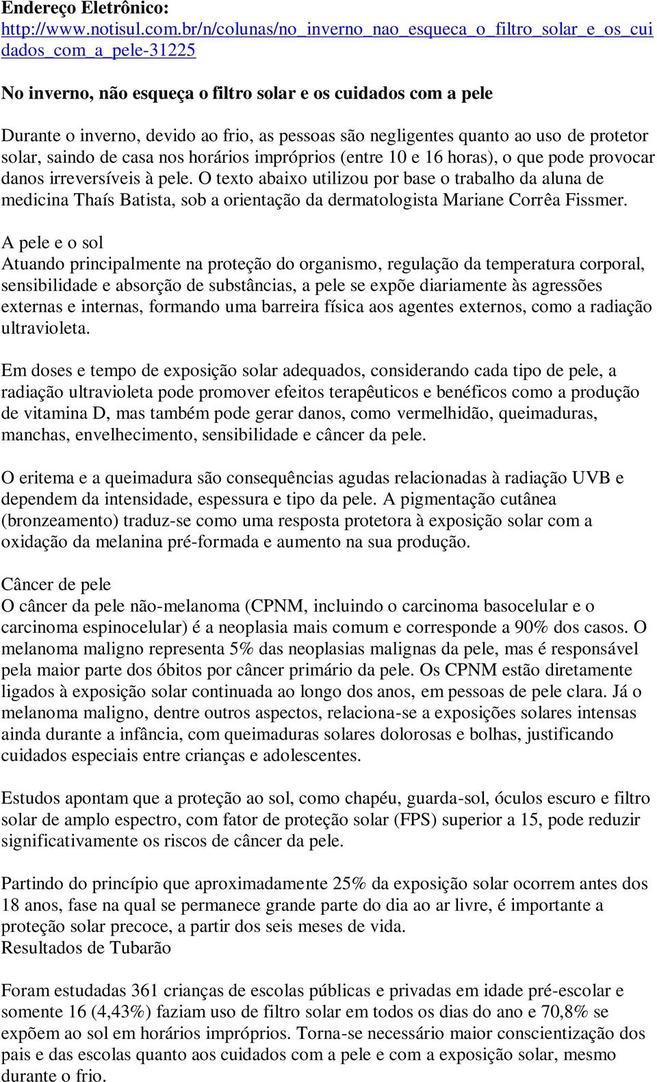 negligentes quanto ao uso de protetor solar, saindo de casa nos horários impróprios (entre 10 e 16 horas), o que pode provocar danos irreversíveis à pele.