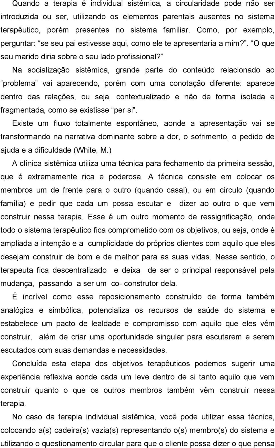 Na socialização sistêmica, grande parte do conteúdo relacionado ao problema vai aparecendo, porém com uma conotação diferente: aparece dentro das relações, ou seja, contextualizado e não de forma