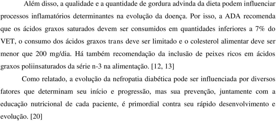 alimentar deve ser menor que 200 mg/dia. Há também recomendação da inclusão de peixes ricos em ácidos graxos poliinsaturados da série n-3 na alimentação.