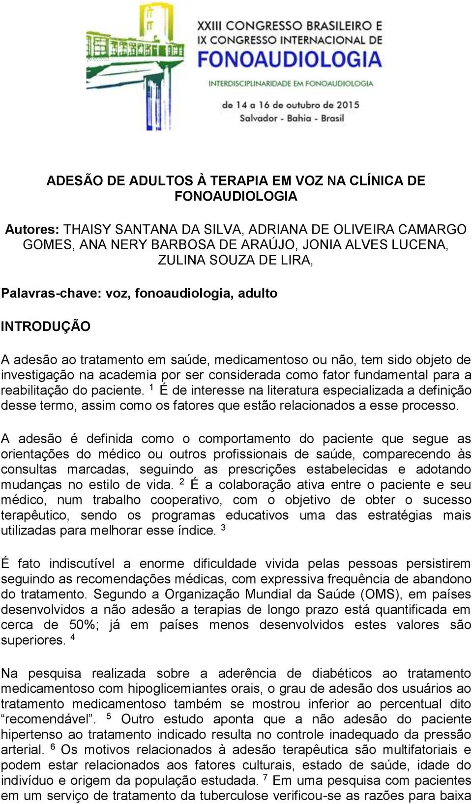 fundamental para a reabilitação do paciente. 1 É de interesse na literatura especializada a definição desse termo, assim como os fatores que estão relacionados a esse processo.