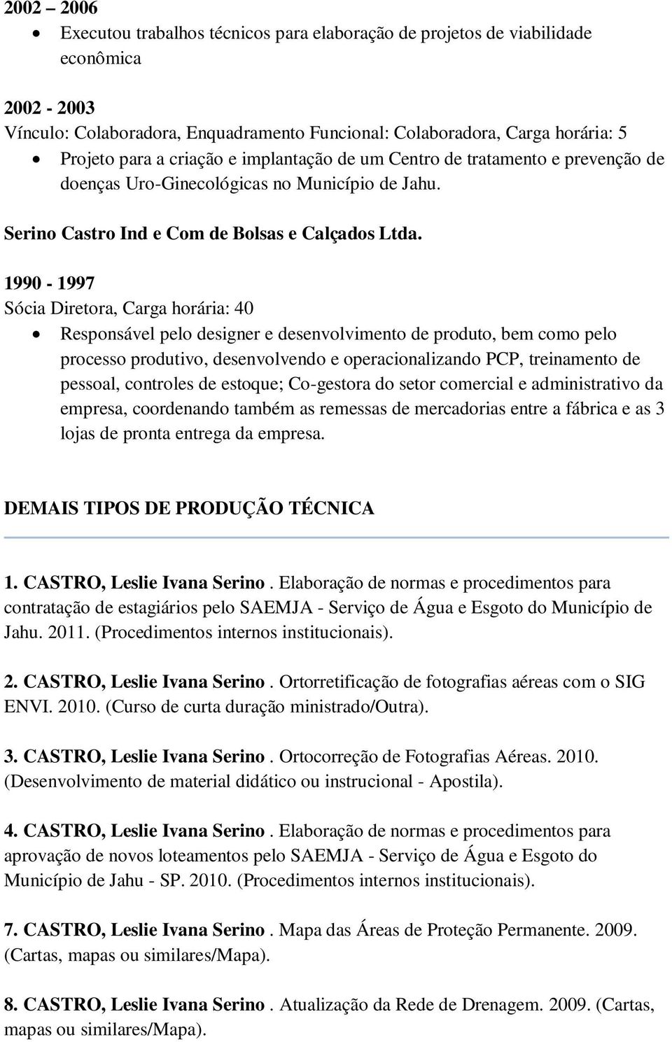 1990-1997 Sócia Diretora, Carga horária: 40 Responsável pelo designer e desenvolvimento de produto, bem como pelo processo produtivo, desenvolvendo e operacionalizando PCP, treinamento de pessoal,