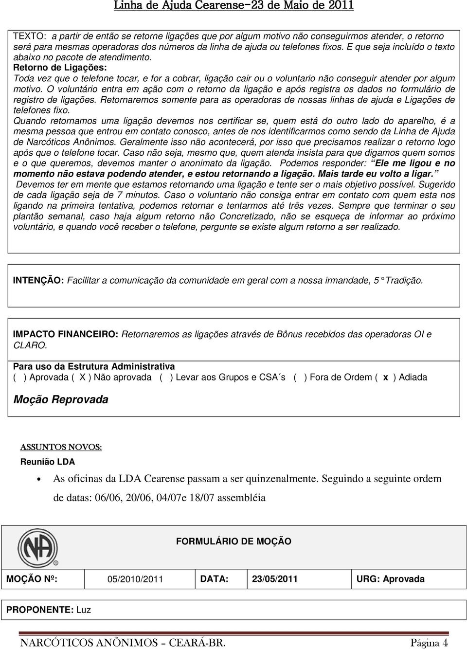 O voluntário entra em ação com o retorno da ligação e após registra os dados no formulário de registro de ligações.