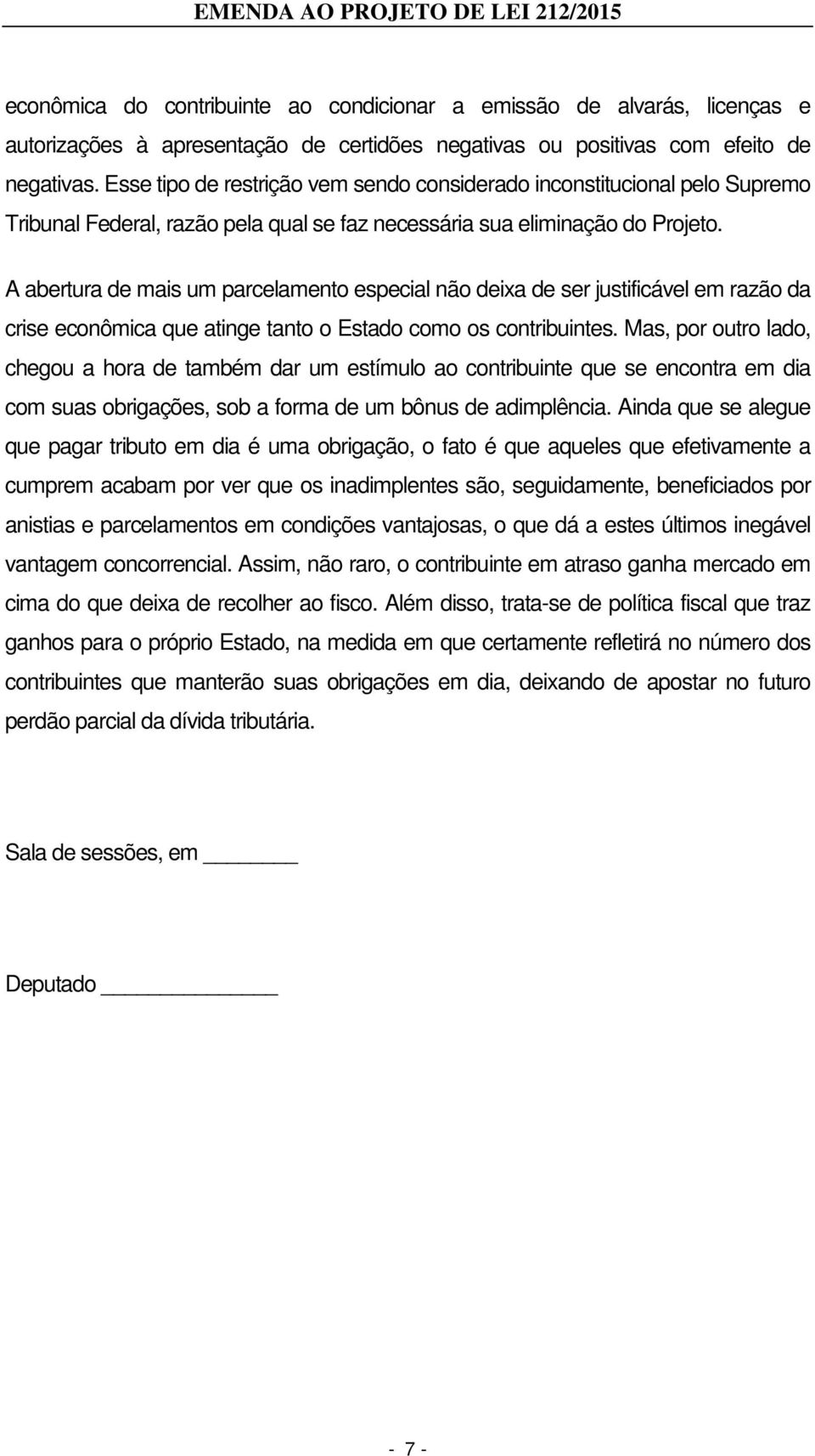 A abertura de mais um parcelamento especial não deixa de ser justificável em razão da crise econômica que atinge tanto o Estado como os contribuintes.