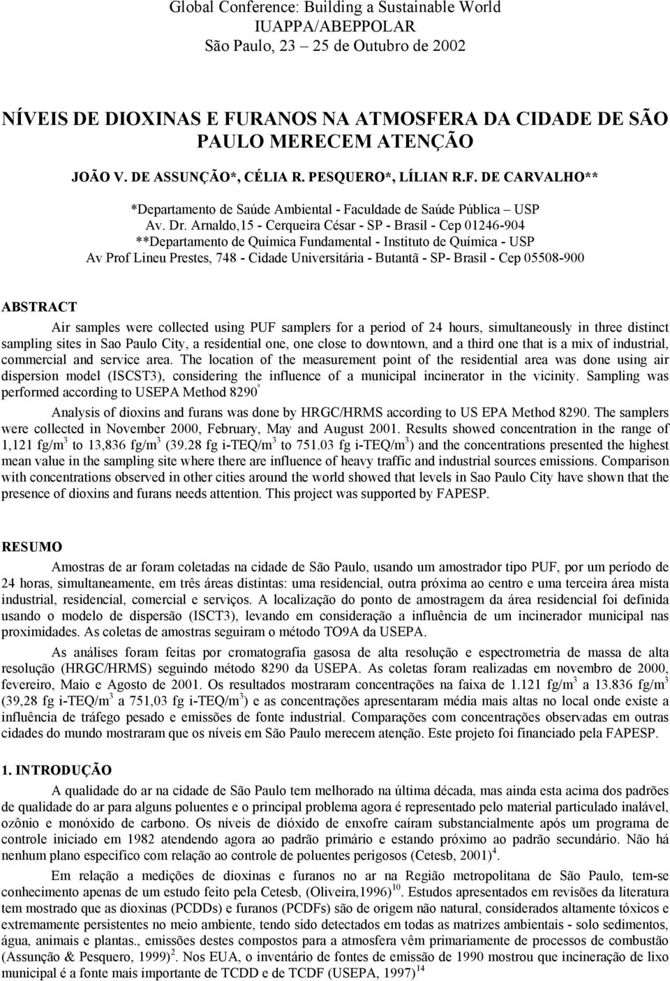 Brasil - Cep 05508-900 ABSTRACT Air samples were collected using PUF samplers for a period of 24 hours, simultaneously in three distinct sampling sites in Sao Paulo City, a residential one, one close