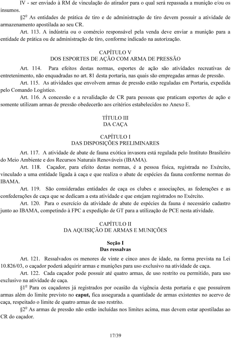 A indústria ou o comércio responsável pela venda deve enviar a munição para a entidade de prática ou de administração de tiro, conforme indicado na autorização.