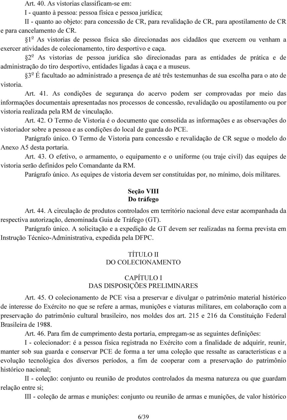 de CR. 1 o As vistorias de pessoa física são direcionadas aos cidadãos que exercem ou venham a exercer atividades de colecionamento, tiro desportivo e caça.