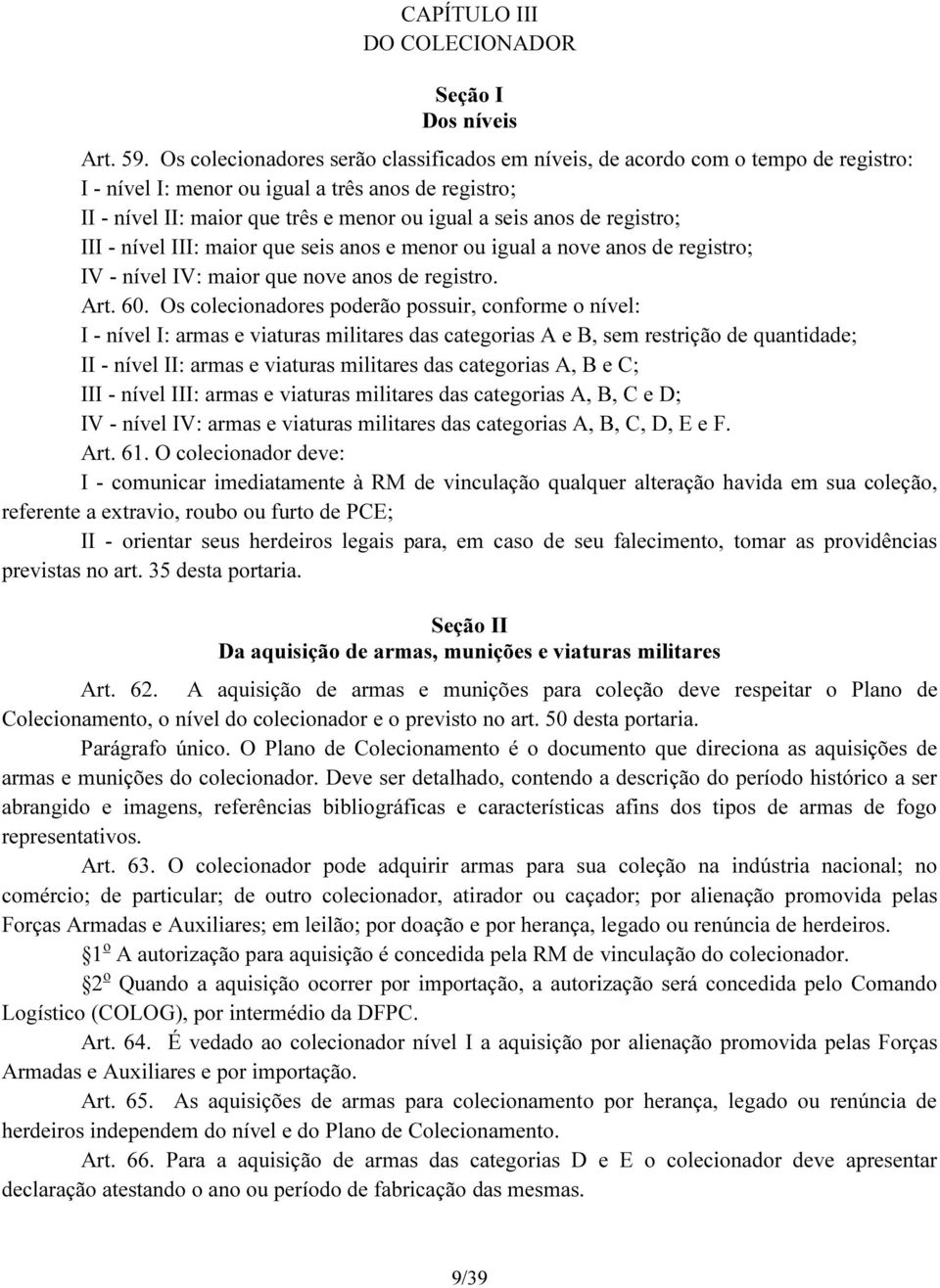 registro; III - nível III: maior que seis anos e menor ou igual a nove anos de registro; IV - nível IV: maior que nove anos de registro. Art. 60.