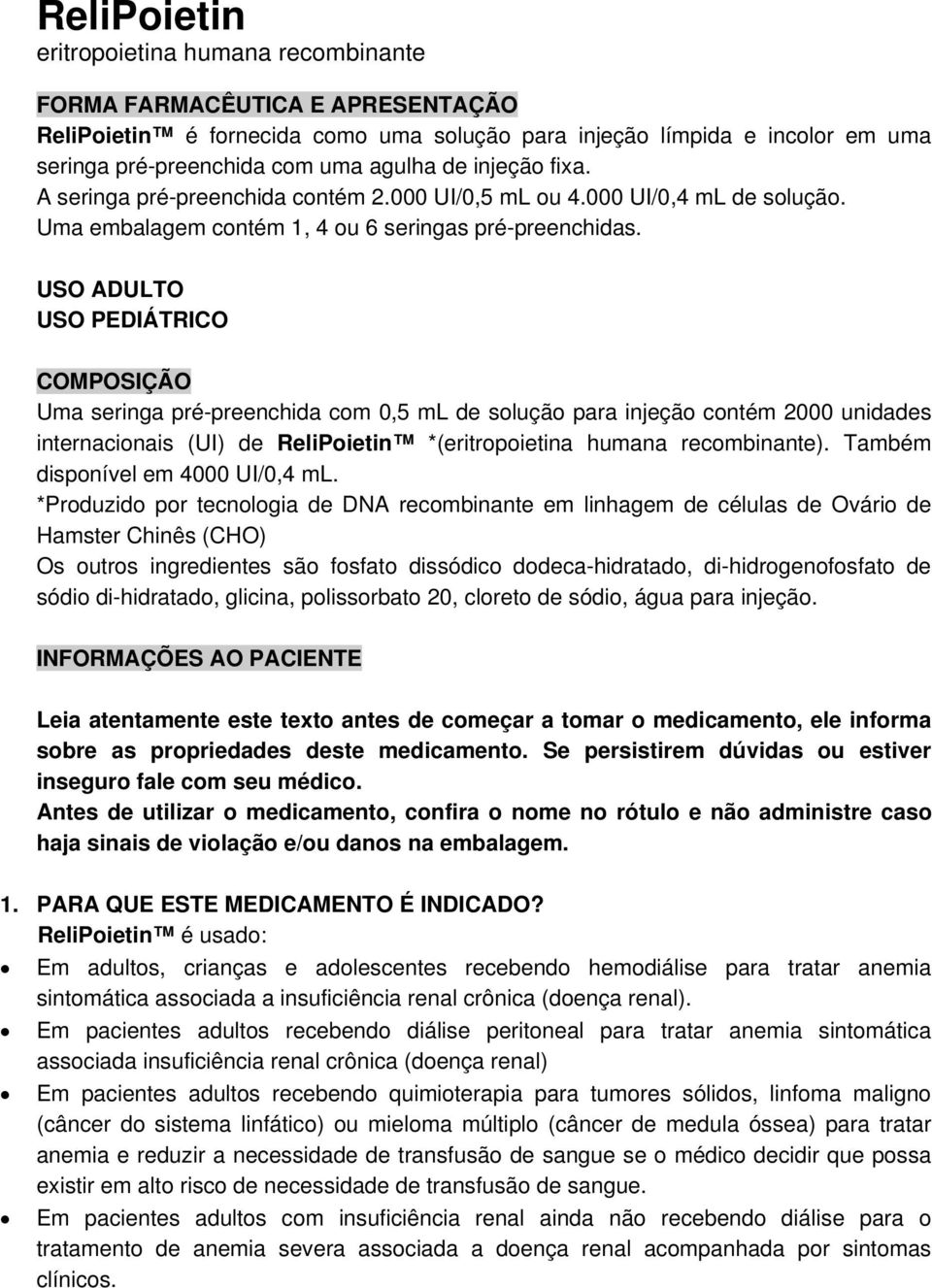 USO ADULTO USO PEDIÁTRICO COMPOSIÇÃO Uma seringa pré-preenchida com 0,5 ml de solução para injeção contém 2000 unidades internacionais (UI) de ReliPoietin *(eritropoietina humana recombinante).