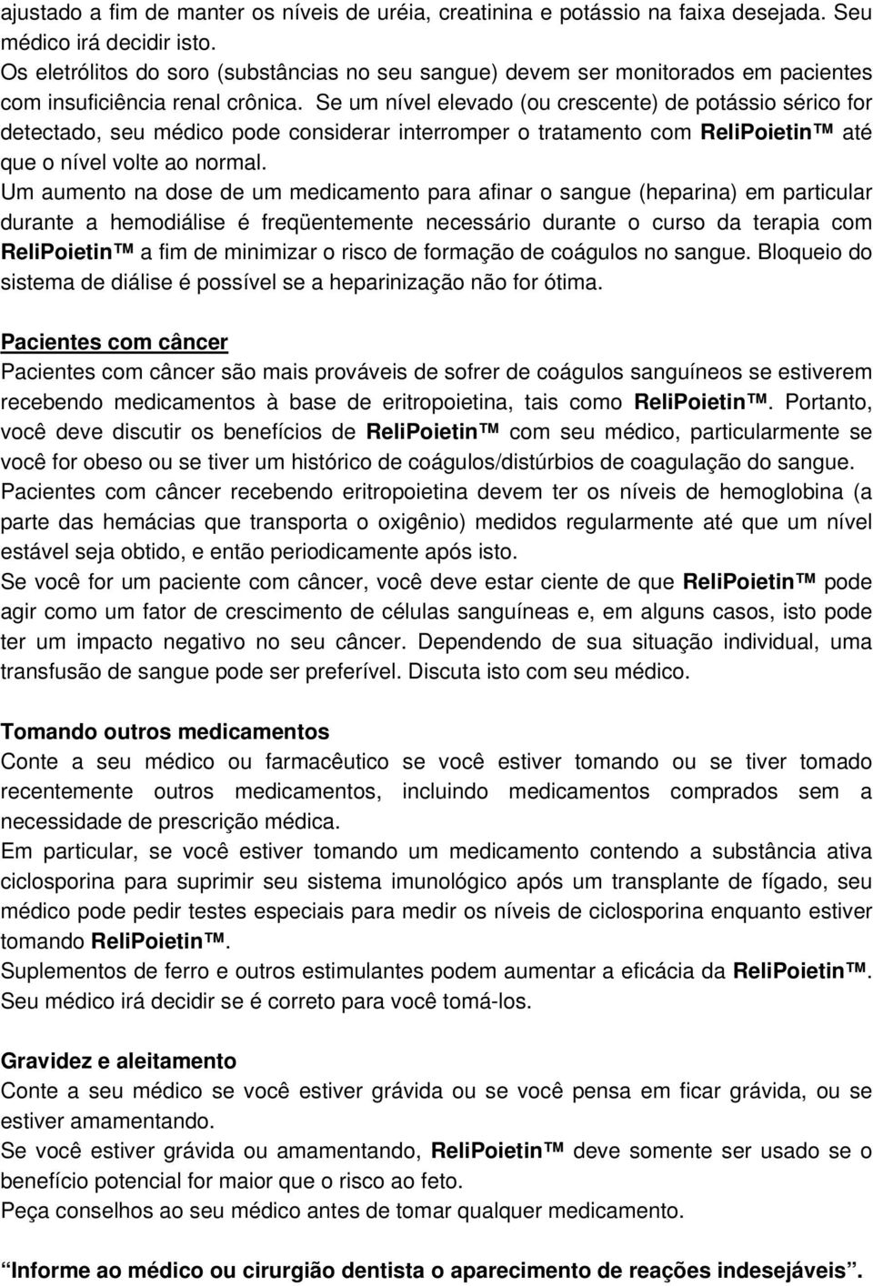 Se um nível elevado (ou crescente) de potássio sérico for detectado, seu médico pode considerar interromper o tratamento com ReliPoietin até que o nível volte ao normal.