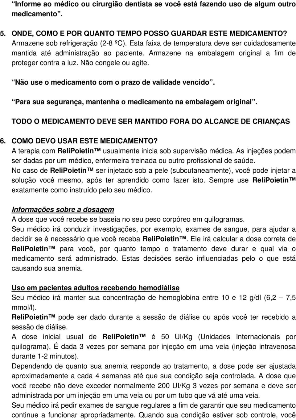 Não use o medicamento com o prazo de validade vencido. Para sua segurança, mantenha o medicamento na embalagem original. TODO O MEDICAMENTO DEVE SER MANTIDO FORA DO ALCANCE DE CRIANÇAS 6.