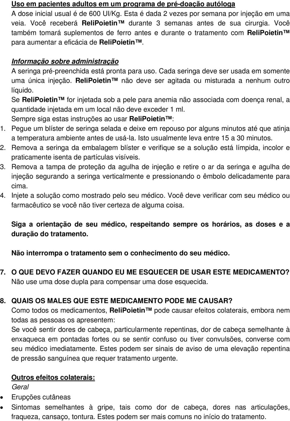 Informação sobre administração A seringa pré-preenchida está pronta para uso. Cada seringa deve ser usada em somente uma única injeção.