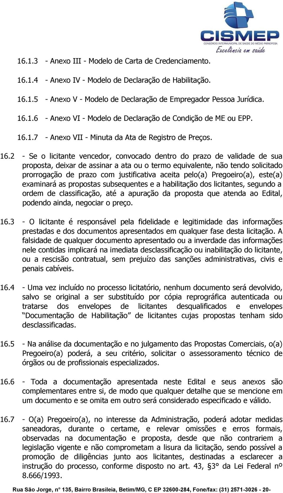 2 - Se o licitante vencedor, convocado dentro do prazo de validade de sua proposta, deixar de assinar a ata ou o termo equivalente, não tendo solicitado prorrogação de prazo com justificativa aceita