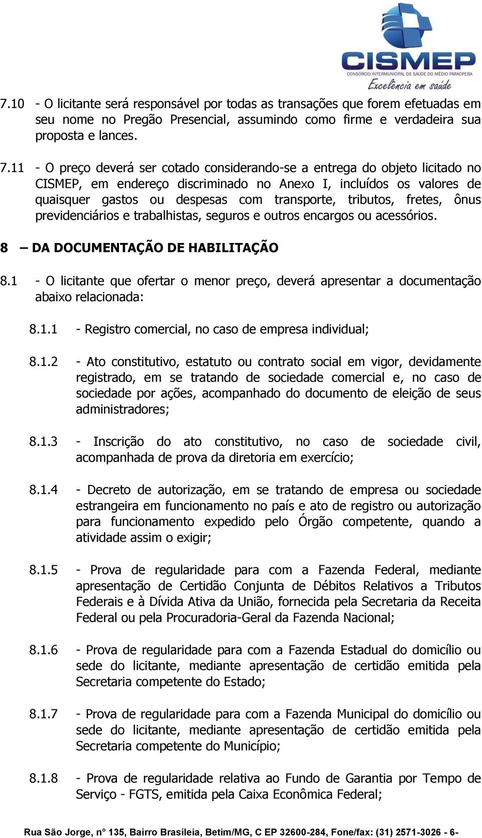 tributos, fretes, ônus previdenciários e trabalhistas, seguros e outros encargos ou acessórios. 8 DA DOCUMENTAÇÃO DE HABILITAÇÃO 8.