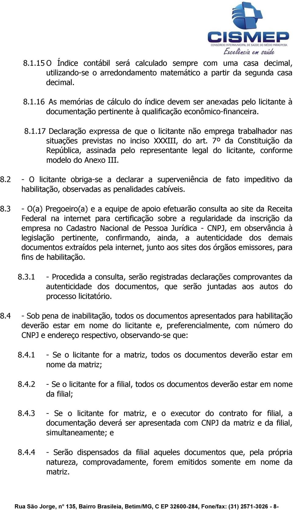 7º da Constituição da República, assinada pelo representante legal do licitante, conforme modelo do Anexo III. 8.